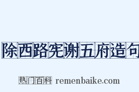 除西路宪谢五府造句是什么意思的图片